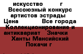 1.1) искусство : 1978 г - Всесоюзный конкурс артистов эстрады › Цена ­ 1 589 - Все города Коллекционирование и антиквариат » Значки   . Ханты-Мансийский,Покачи г.